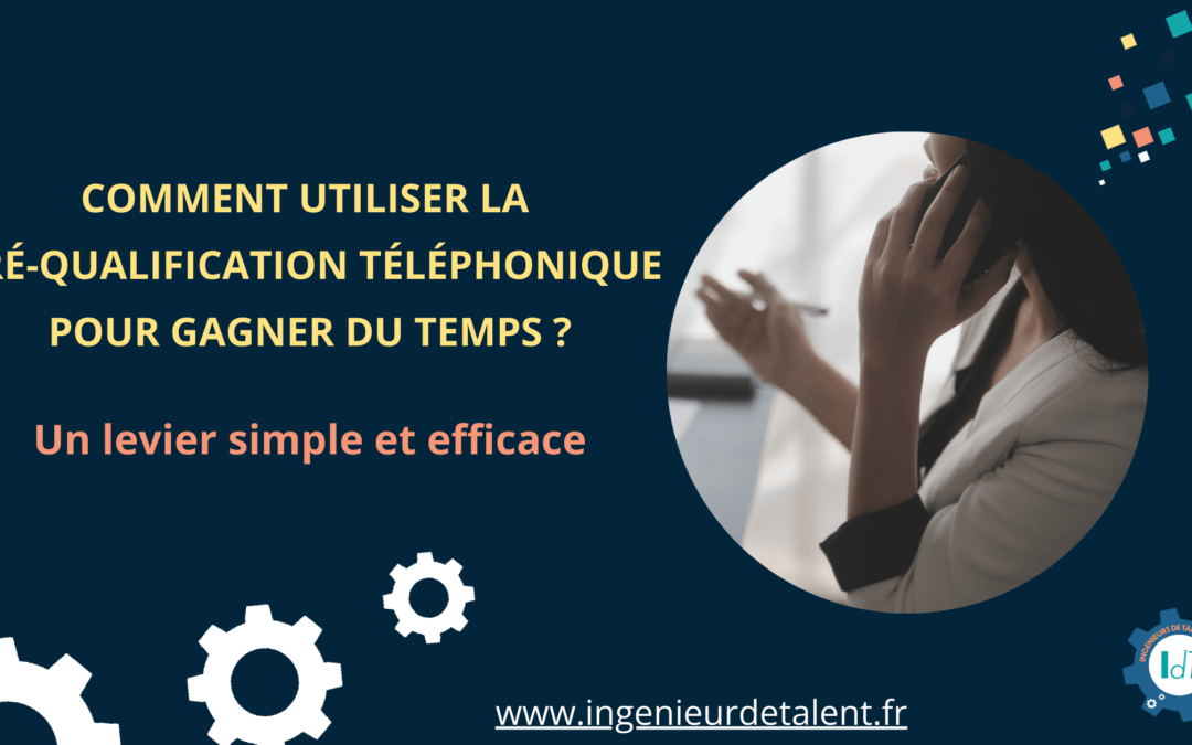 Comment utiliser la pré-qualification téléphonique pour gagner du temps dans mon processus de recrutement ? par Isabelle Despaux d'Ingénieur de Talent